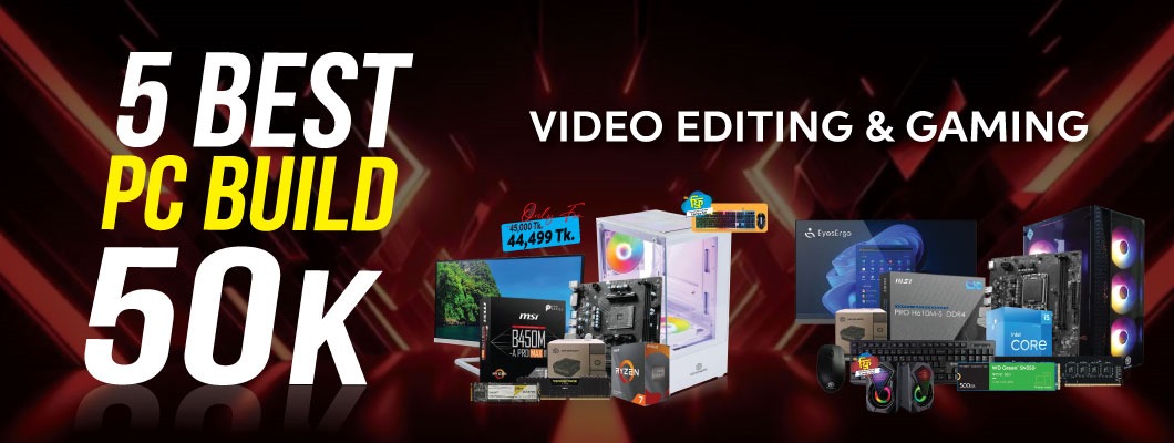 5 Best 50k pc build bd for Basic Video Editing and gaming 5 Best 50k pc build bd for Basic Video Editing and gaming
